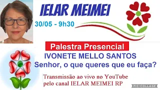 SENHOR, O QUE QUERES QUE EU FAÇA - Ivonete Mello Santos - Palestra IELAR MEIMEI RP