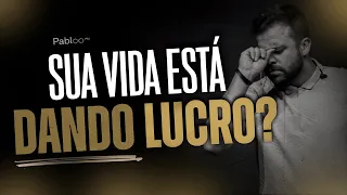 A SUA VIDA ESTÁ DANDO LUCRO? - PABLO MARÇAL