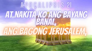 APOCALIPSIS 21 - At nakita ko ang bayang banal, ang bagong Jerusalem,