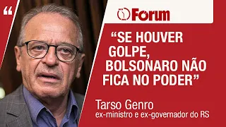 Tarso Genro: "Existe perigo de golpe no Brasil, mas, se houver, Bolsonaro não fica no poder"