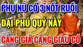 PHỤ NỮ SỞ HỮU 3 NỐT RUỒI ĐẠI PHÚ QUÝ NÀY. CÀNG VỀ GIÀ CÀNG GIÀU CÓ, PHƯỚC BÁU VÔ CÙNG - Lời Phật Dạy