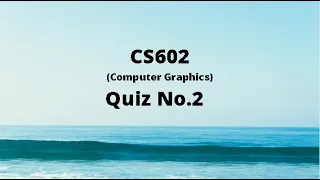 CS602 (Computer Graphics) Quiz No.2 Solution