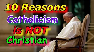10 Reasons Catholicism is NOT Christian