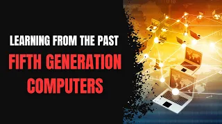 Exploring the Legacy: Understanding the Failures of Fifth-Generation Computers