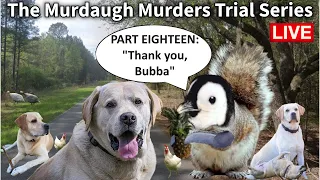 The Murdaugh Murders Trial Series, LIVE! - Part Eighteen: "Thank You, Bubba"