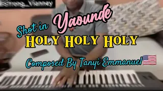 Holy Holy Holy composed by Tanyi Emmanuel🇺🇸⚡️