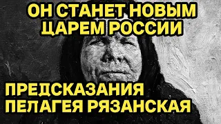 ОН СТАНЕТ НОВЫМ ЦАРЕМ РОССИИ. ПЕЛАГЕЯ РЯЗАНСКАЯ. ПРЕДСКАЗАНИЕ НА 2023