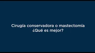 Cirugía conservadora o mastectomía ¿Qué es mejor?