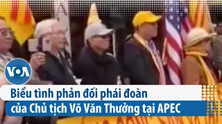 Biểu tình phản đối phái đoàn của Chủ tịch Võ Văn Thưởng tại APEC | VOA Tiếng Việt