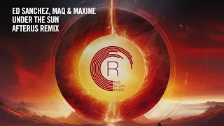 Ed Sanchez & MAQ and Maxine - Under The Sun (Afterus Remix) [RNM] Extended