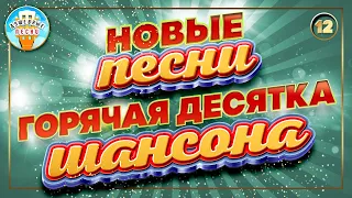 ГОРЯЧАЯ ДЕСЯТКА ШАНСОНА ✮ НОВЫЕ ПЕСНИ ✮ ДУШЕВНЫЕ ХИТЫ ✮ СЛУШАЕМ НОВИНКИ ✮ 2023 ✮ NEW SONGS ✮ 12 ✮