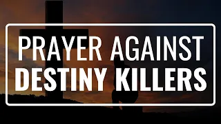 Prayer against Destiny killers -Deliverance Prayer