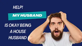 I am shy that my husband is okay with being a house husband/stay at home dad