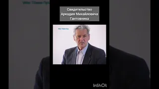 СВИДЕТЕЛЬСТВО Аркадия Михайловича Гантовника