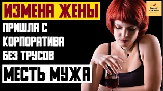 Рассказ мужчины | Измена жены. Пришла с корпоратива без трусов. Месть мужа. Реальная история