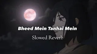 Bheed Mein Tanhai Mein - Slowed Reverb  Youruniqueboii