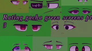 Rating gacha green screens pt 3! Credits in desc