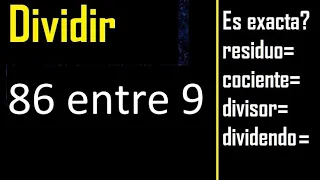 Dividir 86 entre 9 , residuo , es exacta o inexacta la division , cociente dividendo divisor ?