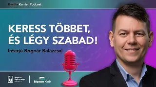 Keress többet, és légy szabad! - Interjú Bognár Balázzsal - Gerilla Karrier Podcast