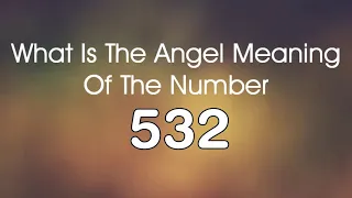 Number Meaning 532   Quick Angelic Numerology Reading for Number 532