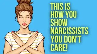 10 Ways To Show A Narcissists That YOU DONT CARE