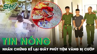 Sáng 19/4: Chủ Tiệm Kể Lại 8 Giây Kẻ Bịt Mặt Lao Vào Cướp Trang Sức: “Quá Nhanh, Không Kịp Trở Tay”