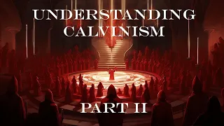 Understanding Calvinism part 2