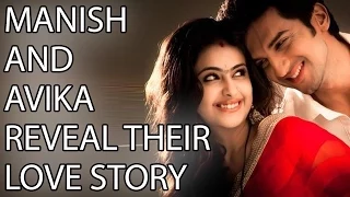 Manish and Avika REVEAL their LOVE STORY