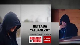 Rețeaua "Albanezu'", reportaj realizat de echipa România, te iubesc!