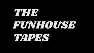 The Funhouse Tapes
