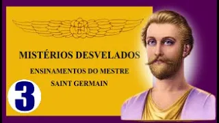 PARTE 3 - MISTÉRIOS DESVELADOS - ENSINAMENTOS DO MESTRE SAINT GERMAIN