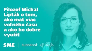 Filozof Michal Lipták o tom, ako mať viac voľného času a ako ho dobre využiť (podcast Ľudskosť)