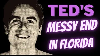 TED BUNDY'S LAST MURDERS IN FLORIDA & MESSY END