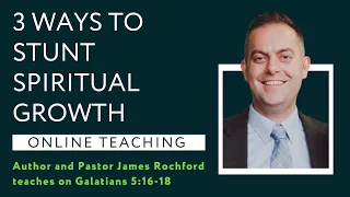 Galatians 5:16-18 - 3 Ways to Stunt Spiritual Growth