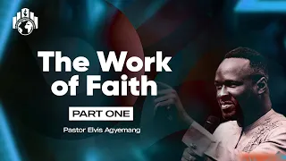 The Work Of Faith Part 1 || Pastor Elvis