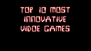 Top 10 most innovative  video games