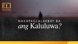 Nakapaglalakbay ba ang kaluluwa? | Brother Eli Channel