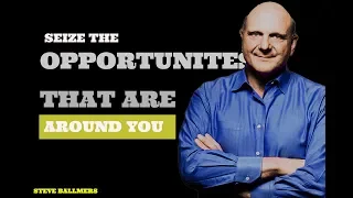 SEIZE THE OPPORTUNITIES  AROUND YOU BY STEVE BALLMER