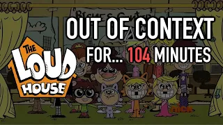 The Loud House out of context for 104 minutes