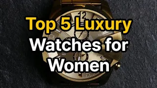 Top 5 Luxury Watches for Women