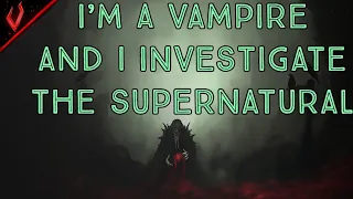 I’m A Vampire & I Investigate The Supernatural