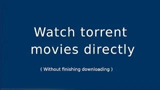 How to watch torrent movies directly without downloading completely