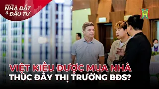 Việt kiều được mua nhà tại Việt Nam, thị trường BĐS sẽ “bùng nổ”? | Bản tin Nhà đất & Đầu tư