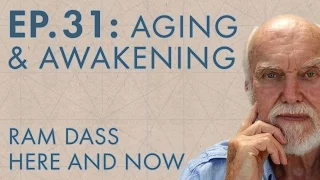 Ram Dass Here and Now – Episode 31 – Aging & Awakening