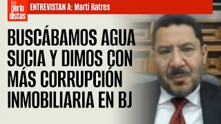 #Entrevista ¬ Buscábamos agua sucia y dimos con más corrupción inmobiliaria en BJ: Batres