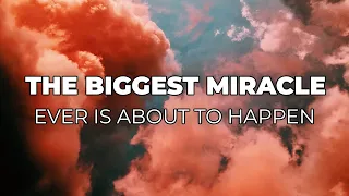 The Biggest Miracle Ever Is About To Happen