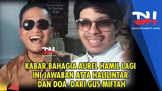 KABAR BAHAGIA AUREL HAMIL LAGI INI JAWABAN ATTA HALILINTAR DAN DOA  DARI GUS MIFTAH