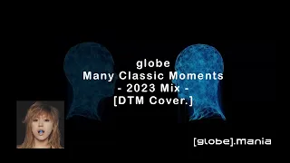 globe/ Many Classic Moments - 2023 Mix - [ DTM Cover.]