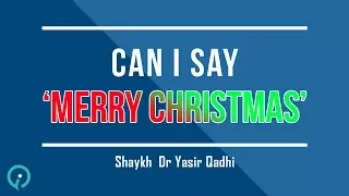 Can I Say Merry Christmas - Shaykh Dr. Yasir Qadhi