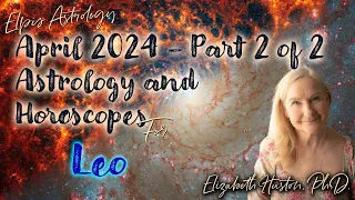 April 2024 Astrology Part 2 & Horoscope - Leo